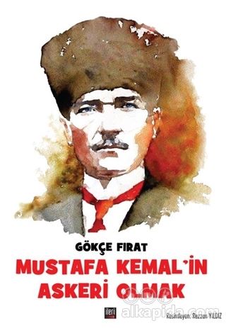 Mustafa Kemal’in Askeri Olmak Gökçe Fırat.